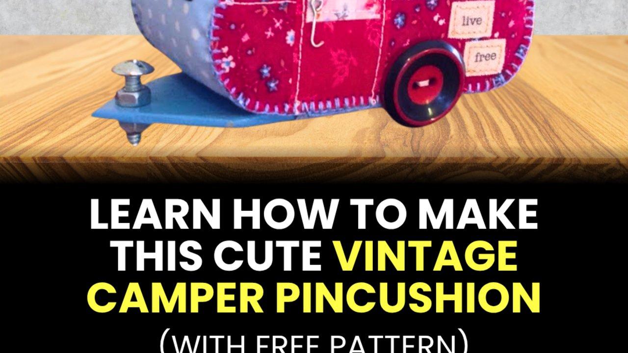 How To Make A Vintage Camper Pincushion With Free Pattern