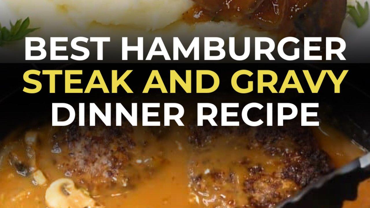 Best Hamburger Steak and Gravy Dinner Recipe